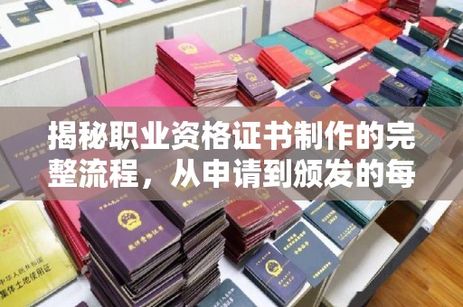 根河揭秘职业资格证书制作的完整流程，从申请到颁发的每一步